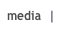 media  |